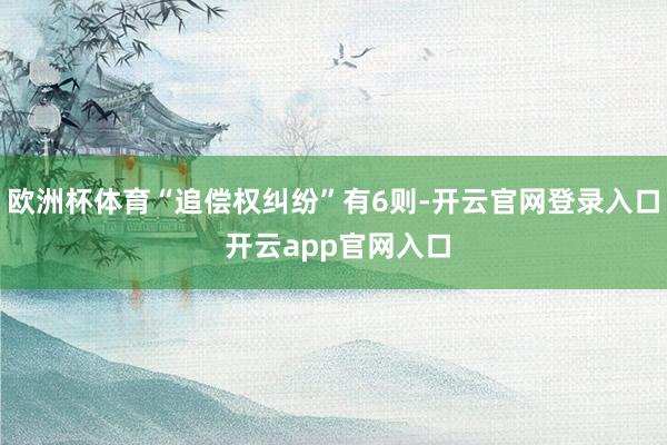 欧洲杯体育“追偿权纠纷”有6则-开云官网登录入口 开云app官网入口