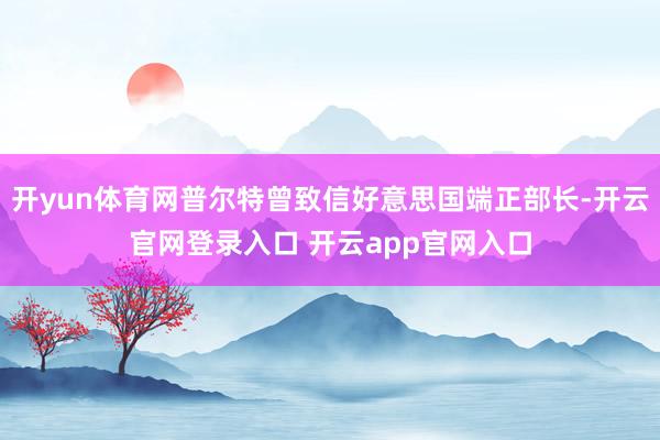 开yun体育网普尔特曾致信好意思国端正部长-开云官网登录入口 开云app官网入口