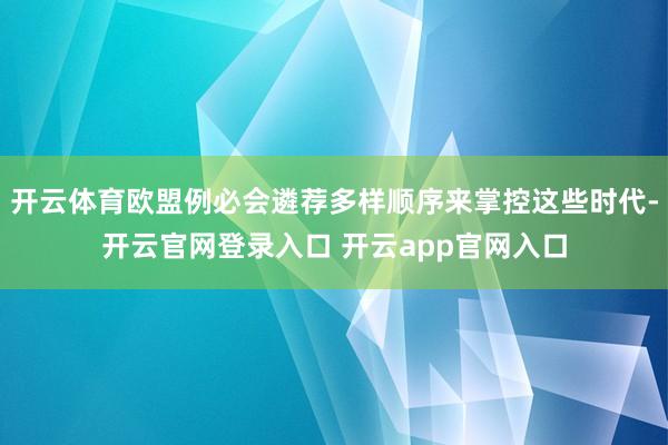 开云体育欧盟例必会遴荐多样顺序来掌控这些时代-开云官网登录入口 开云app官网入口