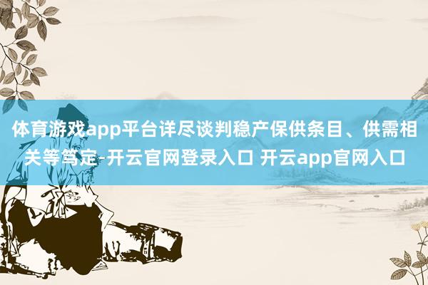 体育游戏app平台详尽谈判稳产保供条目、供需相关等笃定-开云官网登录入口 开云app官网入口