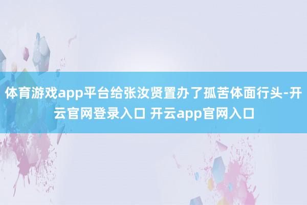 体育游戏app平台给张汝贤置办了孤苦体面行头-开云官网登录入口 开云app官网入口