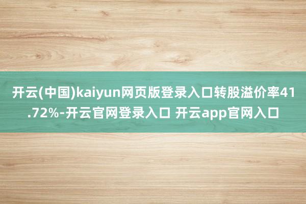 开云(中国)kaiyun网页版登录入口转股溢价率41.72%-开云官网登录入口 开云app官网入口