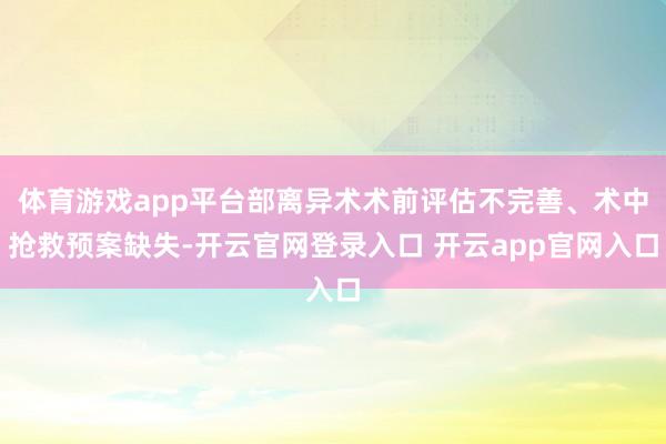 体育游戏app平台部离异术术前评估不完善、术中抢救预案缺失-开云官网登录入口 开云app官网入口