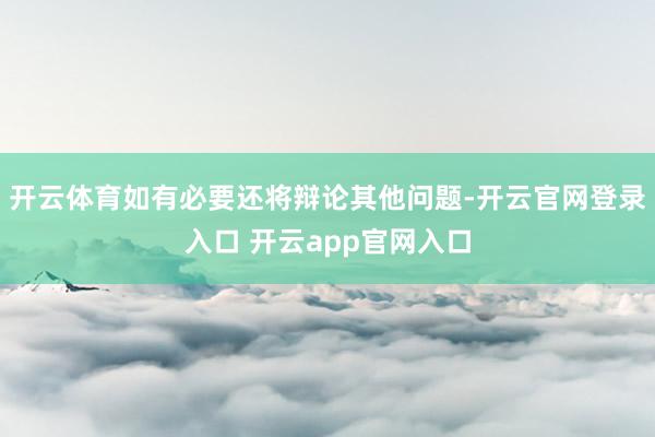 开云体育如有必要还将辩论其他问题-开云官网登录入口 开云app官网入口