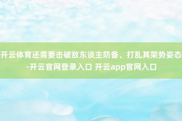 开云体育还需要击破敌东谈主防备、打乱其架势姿态-开云官网登录入口 开云app官网入口