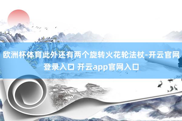 欧洲杯体育此外还有两个旋转火花轮法杖-开云官网登录入口 开云app官网入口