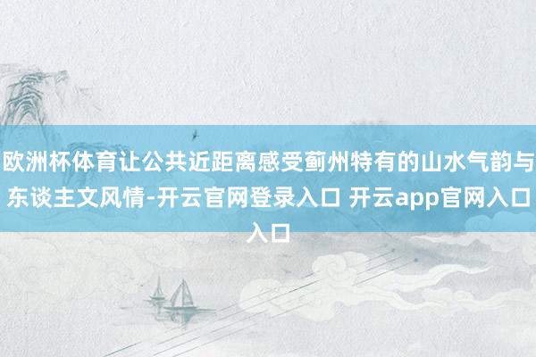 欧洲杯体育让公共近距离感受蓟州特有的山水气韵与东谈主文风情-开云官网登录入口 开云app官网入口